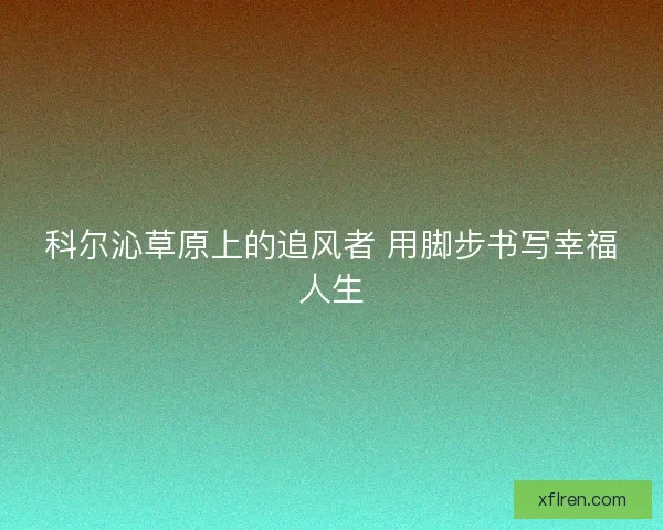 科尔沁草原上的追风者 用脚步书写幸福人生